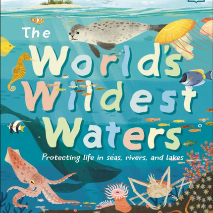 The World's Wildest Waters: Protecting Life in Seas, Rivers, and Lakes