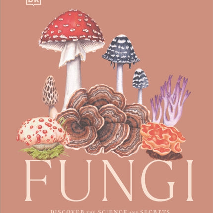 Fungi: Discover the Science and Secrets Behind the World of Mushrooms