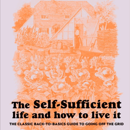 The Self-Sufficient Life and How to Live It: The Complete Back-to-Basics Guide