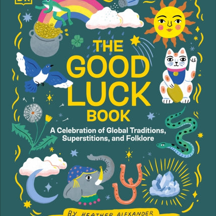 The Good Luck Book: A Celebration of Global Traditions, Superstitions, and Folklore