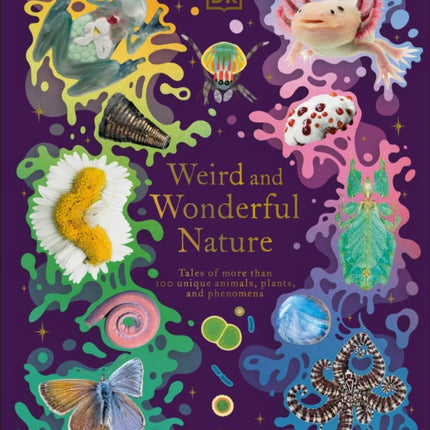 Weird and Wonderful Nature: Tales of More Than 100 Unique Animals, Plants, and Phenomena