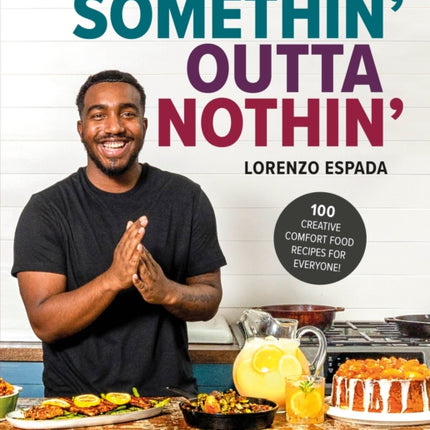 Somethin' Outta Nothin': 100 Creative Comfort Food Recipes for Everyone