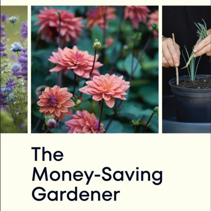 The Money-Saving Gardener: Create Your Dream Garden at a Fraction of the Cost: THE SUNDAY TIMES BESTSELLER