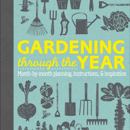 Gardening Through the Year: Month-by-Month Planning, Instructions, and Inspiration