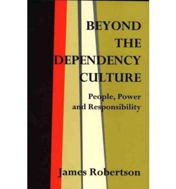 Beyond the Dependency Culture: People, Power and Responsibilty in the 21st Century