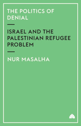 The Politics of Denial: Israel and the Palestinian Refugee Problem