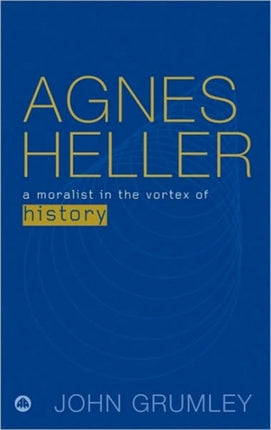 Agnes Heller A Moralist in the Vortex of History