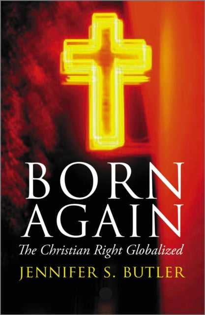Born Again The Christian Right Globalized