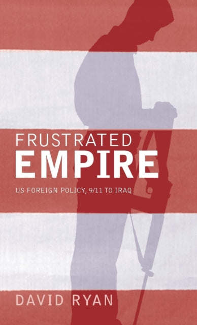 Frustrated Empire: US Foreign Policy, 9/11 to Iraq