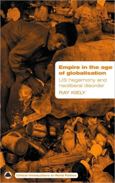 Empire in the Age of Globalisation US Hegemony and NeoLiberal Disorder Critical Introductions to World Politics