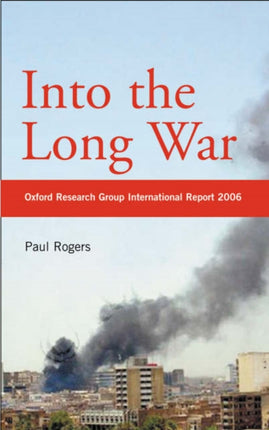 Into the Long War: Oxford Research Group International Security Report 2006