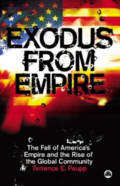 Exodus From Empire The Fall of Americas Empire and the Rise of the Global Community