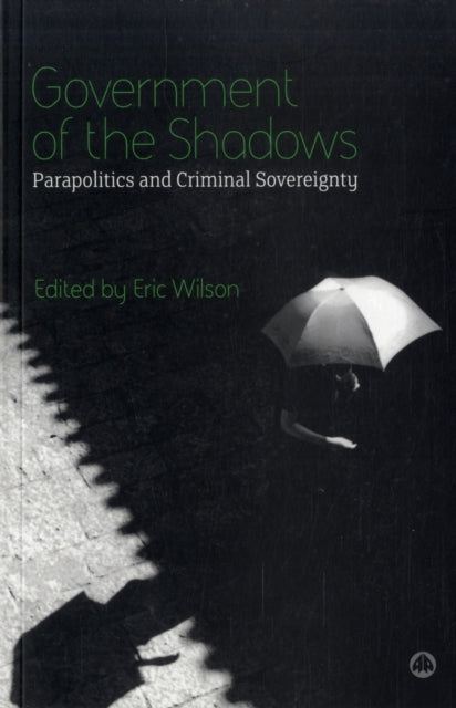 Government of the Shadows Parapolitics and Criminal Sovereignty