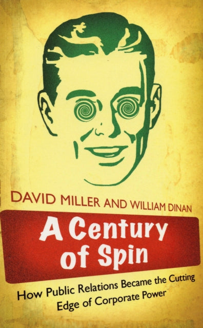 A Century of Spin: How Public Relations Became the Cutting Edge of Corporate Power