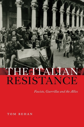 The Italian Resistance: Fascists, Guerrillas and the Allies