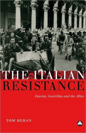 The Italian Resistance: Fascists, Guerrillas and the Allies