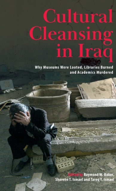 Cultural Cleansing in Iraq: Why Museums Were Looted, Libraries Burned and Academics Murdered