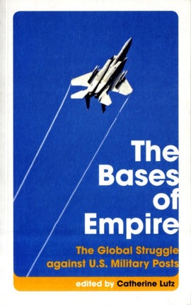 The Bases of Empire: The Global Struggle Against U.S. Military Posts