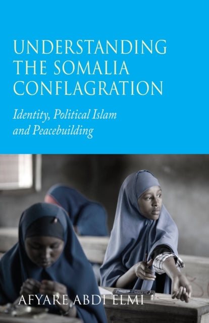 Understanding the Somalia Conflagration: Identity, Political Islam and Peacebuilding