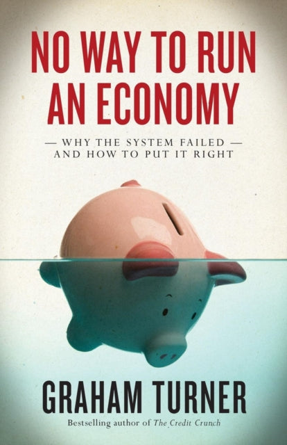 No Way to Run an Economy: Why the System Failed and How to Put It Right