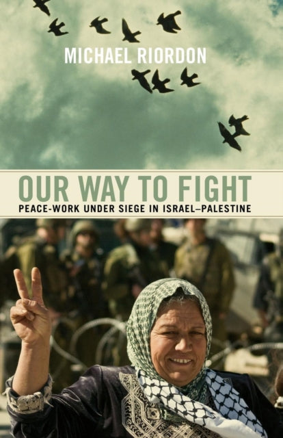 Our Way to Fight: Peace-Work Under Siege in Israel-Palestine