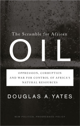 The Scramble for African Oil  Oppression Corruption and War for Control of Africas Natural Resources