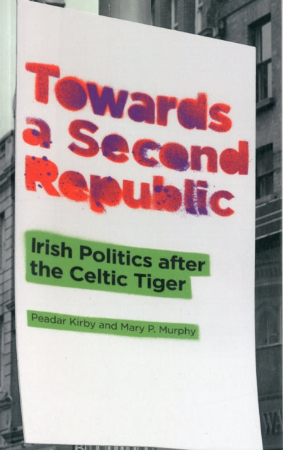 Towards a Second Republic Irish Politics after the Celtic Tiger