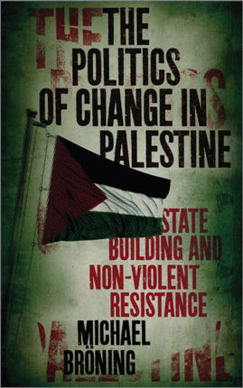 The Politics of Change in Palestine StateBuilding and NonViolent Resistance