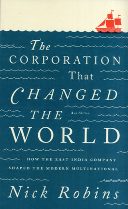 The Corporation That Changed the World: How the East India Company Shaped the Modern Multinational