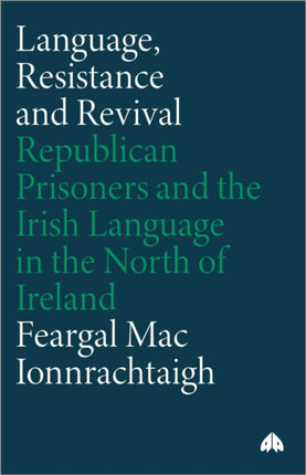 Language Resistance and Revival Republican Prisoners and the Irish Language in the North of Ireland