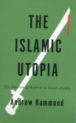 The Islamic Utopia The Illusion of Reform in Saudi Arabia