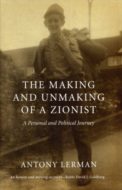 The Making and Unmaking of a Zionist A Personal and Political Journey