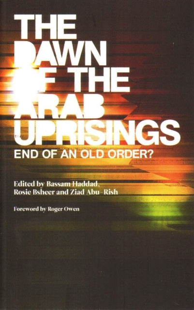 The Dawn of the Arab Uprisings: End of an Old Order?