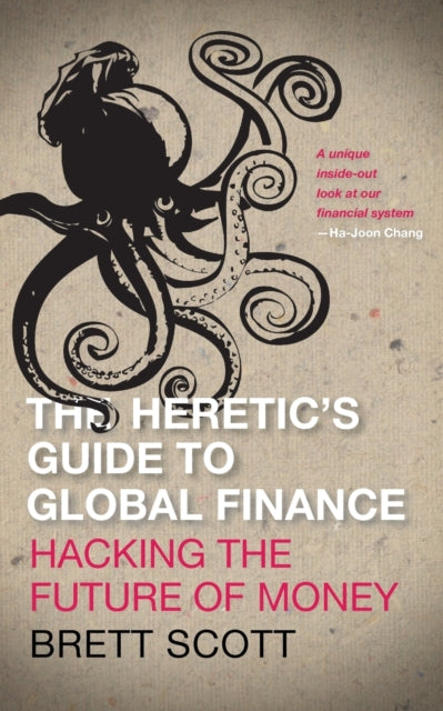 The Heretics Guide to Global Finance  Hacking the Future of Money