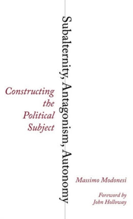 Subalternity, Antagonism, Autonomy: Constructing the Political Subject