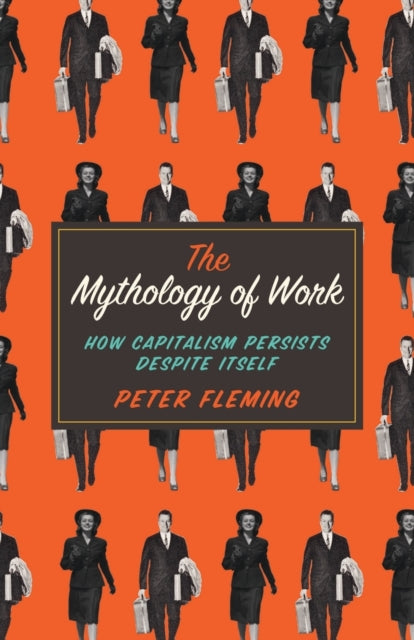 The Mythology of Work: How Capitalism Persists Despite Itself