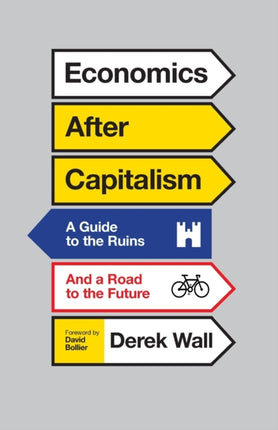 Economics After Capitalism: A Guide to the Ruins and a Road to the Future