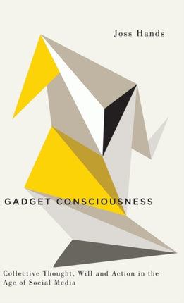 Gadget Consciousness: Collective Thought, Will and Action in the Age of Social Media