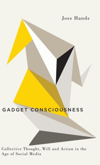 Gadget Consciousness: Collective Thought, Will and Action in the Age of Social Media