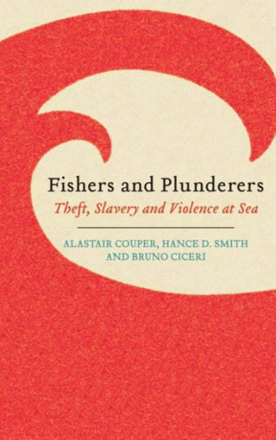 Fishers and Plunderers: Theft, Slavery and Violence at Sea