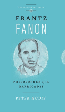 Frantz Fanon Philosopher of the Barricades
