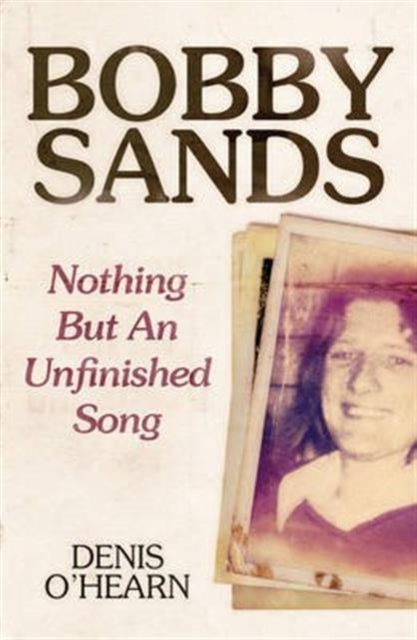 Bobby Sands: Nothing But an Unfinished Song