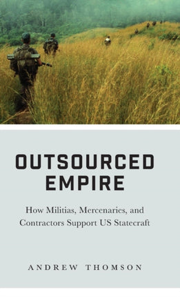 Outsourced Empire: How Militias, Mercenaries, and Contractors Support US Statecraft