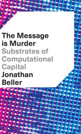 The Message is Murder: Substrates of Computational Capital