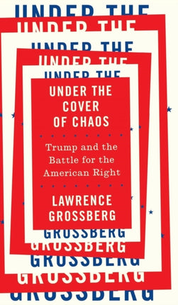 Under the Cover of Chaos: Trump and the Battle for the American Right