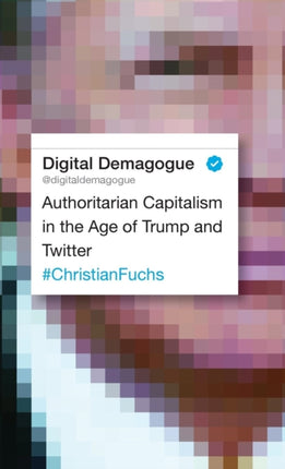 Digital Demagogue: Authoritarian Capitalism in the Age of Trump and Twitter