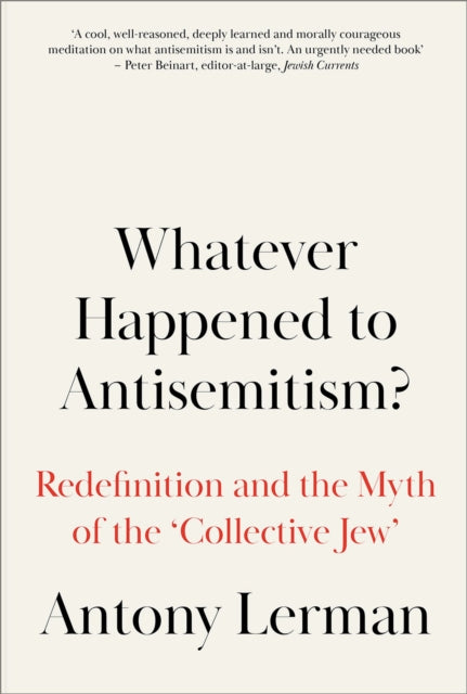 Whatever Happened to Antisemitism?: Redefinition and the Myth of the 'Collective Jew'