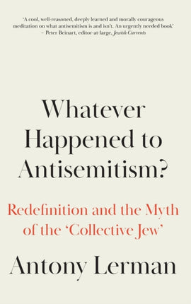 Whatever Happened to Antisemitism?: Redefinition and the Myth of the 'Collective Jew'