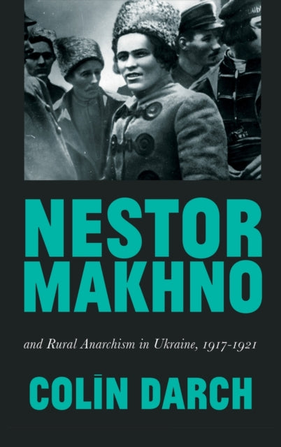Nestor Makhno and Rural Anarchism in Ukraine