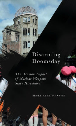Disarming Doomsday The Human Impact of Nuclear